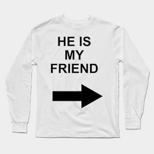 he is my friend Long Sleeve T-Shirt